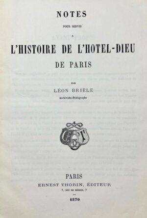 BRIELE (Léon). Notes pour servir à l'histoire de l'Hôtel-Dieu de Paris., 1870. In-8 40 pp.