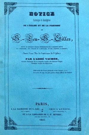 VACHER. Notice historique et descriptive de l'Eglise et de la paroisse S. Leu S. Gilles.