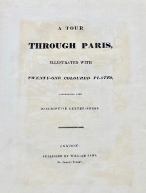 SAMS (William). A Tour through Paris, illustrated with twenty-one coloured plates, accompanied with descriptive letter-press.