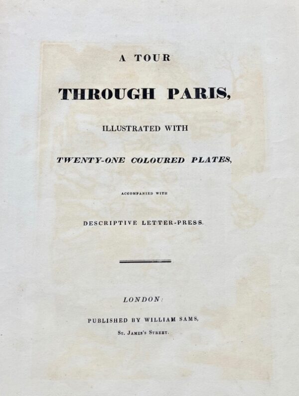 SAMS (William). A Tour through Paris, illustrated with twenty-one coloured plates, accompanied with descriptive letter-press.