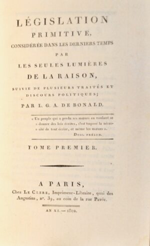 BONALD (Louis-Gabriel-Antoine, vicomte de). Législation Primitive, considérée dans les derniers temps par les seules lumières de la Raison, suivie de plusieurs traités et discours politiques.