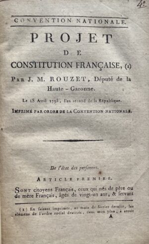 ROUZET (Jacques-Marie). Convention nationale. Projet de constitution française, par J.-M. Rouzet, Député de la Haute-Garonne. Le 18 avril 1793, l'an second de la République. Imprimé par ordre de la Convention Nationale.