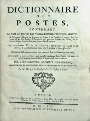 GUYOT (Edme-Gilles). Dictionnaire des Postes contenant le nom de toutes les Villes, Bourgs, Paroisses, Abbayes, et principaux Châteaux du Royaume de France et du Duché de Lorraine.