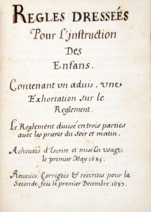[Avignon]. Regles dressées pour l'instruction des Enfans. Contenant un advis, une exhortation sur le Reglement. Le Reglement divisé en trois parties avec les prières du soir et matin. Achevées d'escrire et mise en usage le premier may 1685. Reveües, Corrigées & réécrites pour la Seconde fois le premier Décembre 1687.
