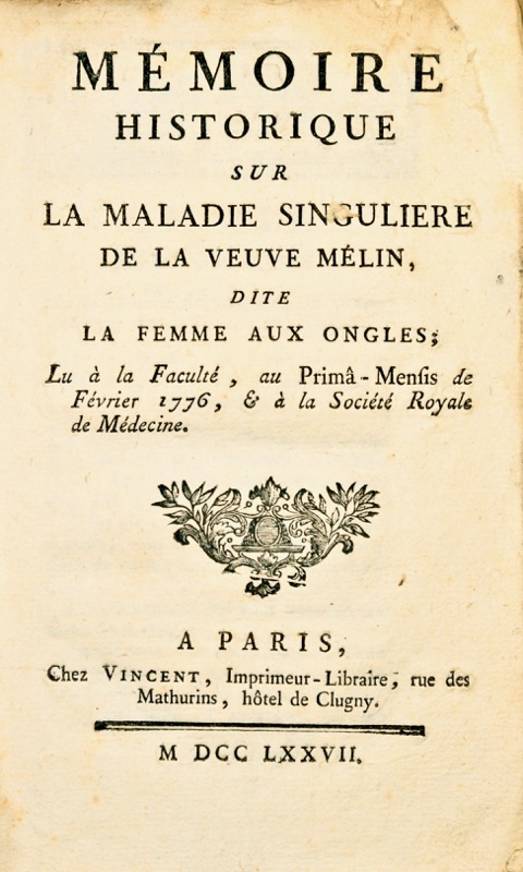 SAILLANT (Charles Jacques). Mémoire historique sur la maladie singulière de la veuve Melin, dite la femme aux ongles lu à la faculté , au Prima - Mensis de Février 1776, & à la Société Royale de Médecine.