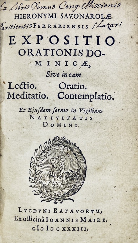 SAVONAROLA (Girolamo). Hieronymi Savonarolæ Ferrariensis Expositio orationis dominicæ, sive in eam lectio. Oratio. Meditatio. Contemplatio. Et ejusdem sermo in vigiliam nativitatis Domini.