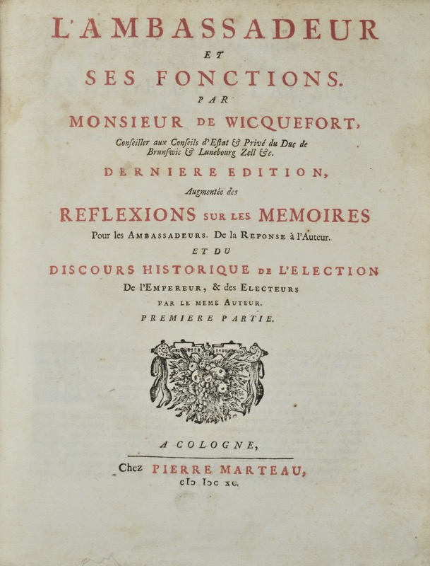 WICQUEFORT (Abraham de). L'Ambassadeur et ses Fonctions. Dernière édition Augmentée des Réflexions sur les Mémoires pour les Ambassadeurs, de la Réponse de l'Auteur. Et du Discours historique de l'Election de l'Empereur, & des Electeurs par le même Auteur.