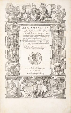 POLYBE. Les Cinq premiers Livres des Histoires de Polybe Megalopolitein, avec trois Parcelles du VI. une du VII. une du VIII & une du XVI. Autrefois traduits et mis en lumière par Louïs Maigret, & derechef revuz, corrigez & renduz plus entiers par lui sur l'exemplaire Grec. Ausquelz de nouveau sont ajoutées les subséquentes Parcelles des livres IX. X. XI, XII. XIII. XIIII. XV. XVII. toutes traduites par lui sur l'exemplaire Grec. Ensemble le dessein du camp des Rommeins extrait de la description de Polybe.