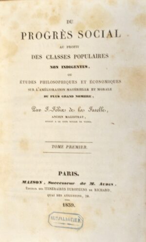 LA FARELLE-REBOURGUIL (François-Félix de). Du Progrès social au profit des classes populaires non indigentes, ou Études philosophiques et économiques sur l'amélioration matérielle et morale du plus grand nombre.