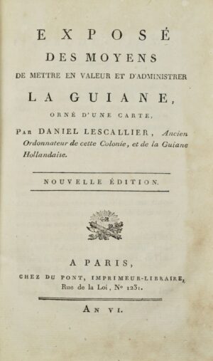 LESCALLIER (Daniel). Exposé des moyens de mettre en valeur et d'administrer la Guiane, orné d'une Carte par Daniel Lescallier, Ancien ordonnateur de cette colonie, et de la Guiane Hollandaise. Nouvelle édition.