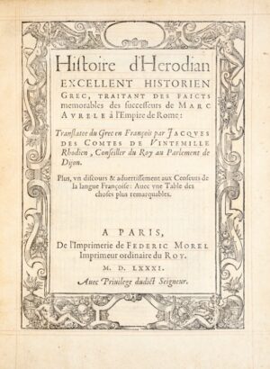 HÉRODIEN. Histoire d'Herodian, excellent historien grec, traitant des faicts mémorables des successeurs de Marc Aurele à l'Empire de Rome : Translatee du grec en françois par Jacques des Comtes de Vintemille Rhodien, Conseiller du Roy au Parlement de Dijon. Plus, un discours & advertissement aux Censeurs de la langue Françoise : Avec une Table des choses plus remarquables.