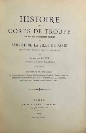 CUDET (François). Histoire des corps de troupe qui ont été spécialement chargés du service de la ville de Paris depuis son origine jusqu'à nos jours.