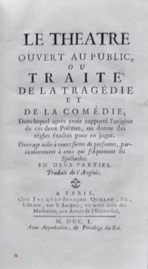 Le Théâtre ouvert au public, ou Traité de la tragédie et de la comédie, dans lequel après avoir rapporté l'origine de ces deux poèmes, on donne des règles exactes pour en juger. Ouvrage utile à toutes sortes de personnes, particulièrement à ceux qui fréquentent les Spectacles. En deux parties. Traduit de l'anglais.