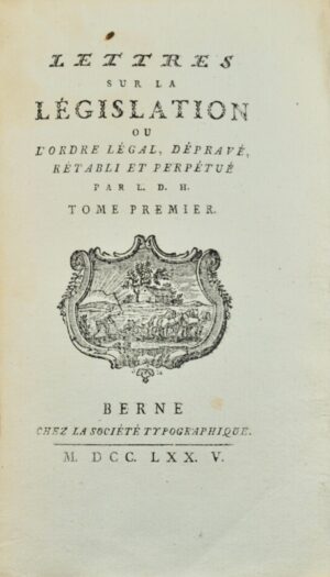 MIRABEAU (Victor Riquetti, marquis de). Lettres sur la législation, ou l'Ordre légal, dépravé, rétabli et perpétué. Par L. D. H. [l'Ami Des Hommes].