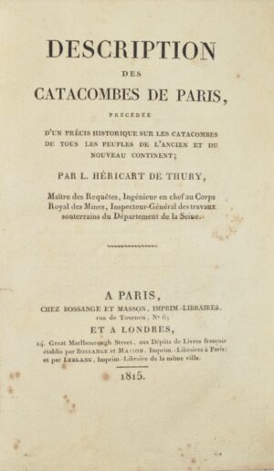 HERICART DE THURY (Louis-Etienne-François). Description des Catacombes de Paris, précédée d'un précis historique sur les catacombes de tous les peuples de l'ancien et du nouveau continent.