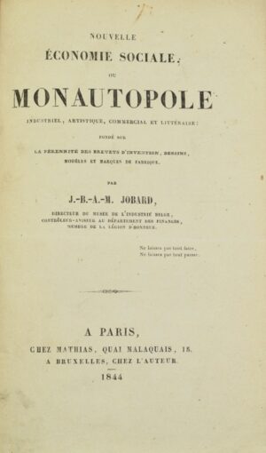 JOBARD (J.B.A.M.). Nouvelle économie sociale ou monautopole industriel, artistique, commercial et littéraire fondé sur la pérennité des brevets d'invention, dessins, modèles et marques de fabrique.