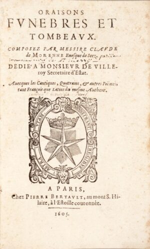 MORENNE (Claude Privas de). Oraisons funebres et tombeaux. Avecques les Cantiques, Quatrains, & autres Poëmes, tant François que Latins du mesme Autheur.