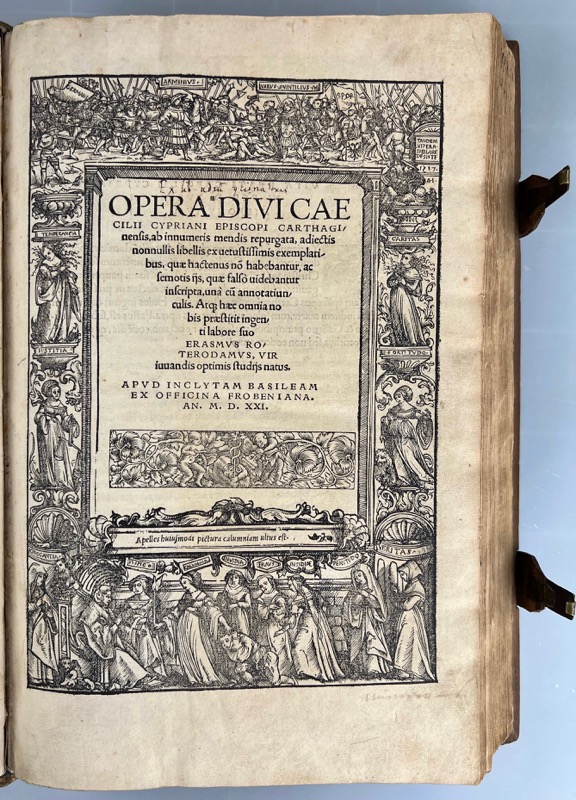 ERASME & CYPRIEN (saint). Opera Divi Caecilii Cypriani Episcopi Carthaginensis, ab innumeris mendis repurgata, adiectis nonnullis libellis ex uetustissimis exemplaribus, quae hactenus no habebantur, ac semotis ijs, quae falsò uidebantur inscripta, unà cum annotatiunculis. Atque haec omnia nobis praestitit ingenti labore suo Erasmvs Roterdamvs, vir iuuandis optimis studijs natus. – Image 2