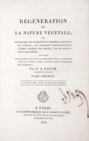 RAUCH (François-Antoine). Régénération de la nature végétale, ou Recherches sur les moyens de recréer, dans tous les climats, les anciennes températures et l'ordre primitif des saisons, par des plantations raisonnées, appuyées de quelques vues sur le ministère que la puissance végétale semble avoir à remplir dans l'harmonie des éléments.
