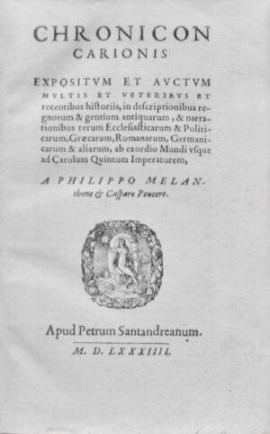 CARION (Johann). Chronicon expositum et auctum multis et veteribus et recentibus historiis, in descriptionibus regnorum & gentium antiquarum, & narrationibus rerum ecclesiasticarum & politicarum, Graecarum, Romanarum, Germanicarum & aliarum, ab exordio mundi usque ad Carolum Quintum imperatorem, a Philippo Melanthone & Casparo Peucero.