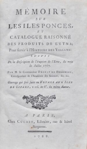 DOLOMIEU (Déodat de). Mémoires sur les îles Ponces. Et Catalogue raisonné des produits de l'Etna ; pour servir à l'Histoire des Volcans : suivis de la Description de l'éruption de l'Etna, du mois de juillet 1787.