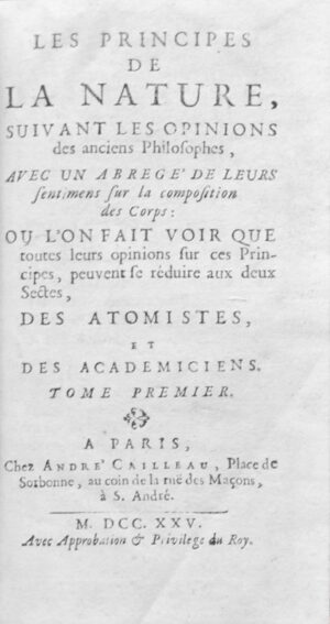 COLONNA (Francesco Maria Pompeo). Les Principes de la nature, suivant les opinions des anciens philosophes, avec un abrégé de leurs sentimens sur la compositions des corps : ou l'on fait voir que toutes les opinions sur ces principes, peuvent se réduire aux deux sectes, des atomistes et des académiciens.