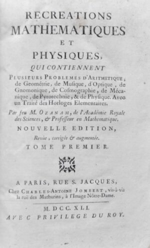 OZANAM (Jacques). Récréations mathématiques et physiques, qui contiennent plusieurs Problèmes d'Arithmétique, de Géometrie, de Musique, d'Optique, de Gnomonique, de Cosmographie, de Mécanique, de Pyrotechnie & Physique. Avec un Traité des Horloges Elémentaires. Nouvelle édition, revue, corrigée et augmentée.