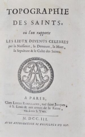 BAILLET (Adrien). Topographie des Saints, où l'on rapporte les Lieux devenus célèbres par la Naissance, la Demeure, la Mort, la Sépulture et le Culte des Saints.
