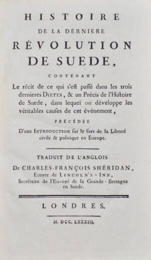 SHERIDAN (Charles Francis). Histoire de la dernière révolution de Suède, contenant le récit de ce qui s’est passé dans les trois dernière Dietes, & un Précis de l’Histoire de Suède, dans lequel on développe les véritables causes de cet événement, précédée d’une Introduction sur le sort de la Liberté civile & politique en Europe.