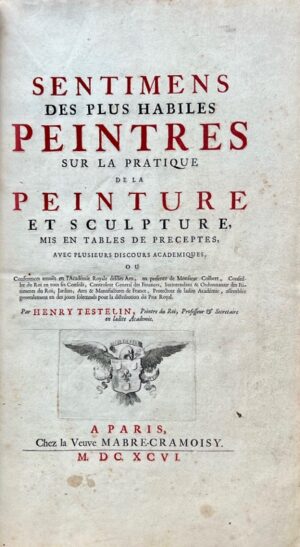 TESTELIN (Henry). Sentimens des plus habiles Peintres sur la pratique de la Peinture et Sculpture, mis en tables de préceptes, avec plusieurs discours académiques, ou conférences tenues en l'Académie royale des dits arts.