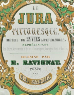 SAURIA (Charles). Le Jura pittoresque. Recueil de 24 vues lithographiées représentant les sites, monuments et ruines historiques, ouvrages d'art, etc., du Jura. Dessins par E. Ravignat. Texte par Ch. Sauria.