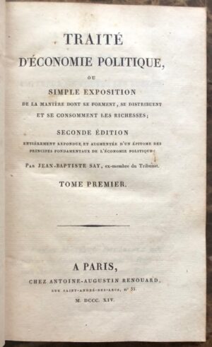 SAY (Jean-Baptiste). Traité d'économie politique ou simple exposition de la manière dont se forment, se distribuent et se consomment les richesses. Seconde édition entièrement refondue et augmentée d'un épitomé des principes fondamentaux de l'économie politique.