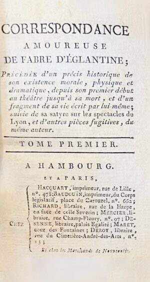 FABRE D'ÉGLANTINE (Philippe). Correspondance amoureuse de Fabre d'Églantine, précédée d'un précis historique de son existence morale, physique et dramatique, depuis son premier début au théâtre jusqu'à sa mort et d'un fragment de sa vie écrit par lui-même ; suivie de sa satyre sur les spectacles de Lyon et d'autres pièces fugitives.