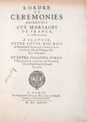 GODEFROY (Théodore). L'Ordre et Cérémonies observées aux Mariages de France et d'Espagne. A sçavoir, entre Louys XIII. Roy de France, & de Navarre, & Anne d'Austriche fille de Philippes III. Roy d'Espagne. Et entre Philippes IV. Roy d'Espagne, & Élizabeth de France, fille du Roy Henry Le Grand l'an 1615.