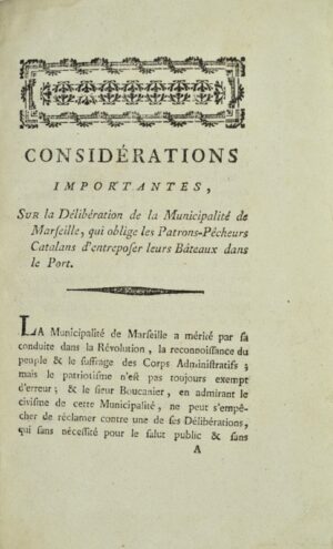 [Catalans à Marseille]. Considérations importantes sur la Délibération de la Municipalité de Marseille, qui oblige les Patrons-Pêcheurs catalans d'entreposer leurs Bateaux dans le Port.