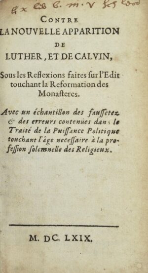 GUYARD (Bernard). Contre la nouvelle apparition de Luther, et de Calvin, Sous les Reflexions faites sur l'Edit touchant la Reformation des Monasteres. Avec un échantillon des faussetez et des erreurs contenües dans le Traité de la Puissance Politique touchant l'âge necessaire à la profession solemnelle des Religieux.