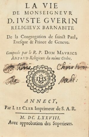 ARPAUD (Maurice). La Vie de Monseigneur D. Juste Guerin, religieux barnabite, de la Congrégation de sainct Paul, Évesque et Prince de Genève, composée par le R. P. Dom Maurice Arpaud Religieux du même Ordre.