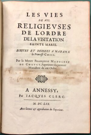 CHAUGY (Françoise Madeleine de). Les Vies de VII Religieuses de l'Ordre de la Visitation Sainte Marie. Ecrites et dédiées à Madame la Princesse Chigi. Par La Mère Françoise Madeleine de Chaugy, Supérieure du premier Monastère de cet Ordre.