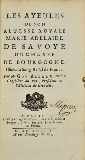 ALLARD (Guy). Les Ayeules de Son Altesse Royale Marie de Savoye, duchesse de Bourgogne, Issuës du Sang Roïal de France.