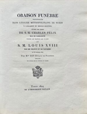 REY (Pierre-Joseph). Oraison funèbre prononcée dans l'église métropolitaine de Turin, à l'occasion du service solennel célébré par ordre de S.M. Charles Félix Roi de Sardaigne pour le repos de l'âme de S. M. Louis XVIII Roi de France et de Navarre le 23 octobre 1824.