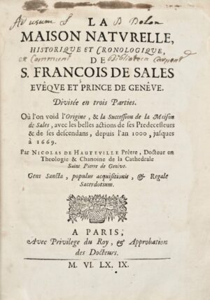 HAUTEVILLE (Nicolas de). La Maison Naturelle, Historique et Cronologique, de S. François de Sales Evêque et Prince de Genève. Divisée en trois parties. Où l'on void l'origine, & la Succession de la Maison de Sales, avec les belles actions de ses Prédécesseurs et de ses descendants depuis l'an 1000, jusques à 1669.