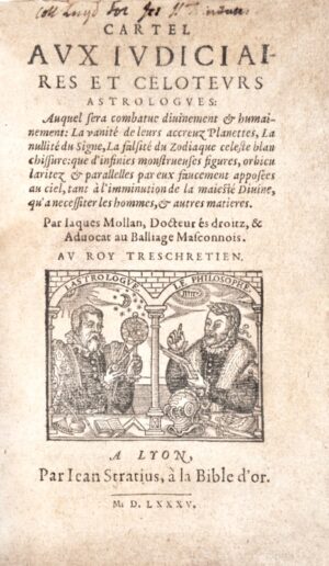 MOLLAN (Jacques). Cartel aux Judiciaires et Celoteurs astrologues, auquel sera combatue divinement et humainement la vanité de leurs accreuz planettes, la nullité du signe, la falsité du zodiaque céleste.