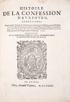 CHYTRAEUS (David). Histoire de La Confession d’Auxpourg, Contenante Les principauls Traittez et Ordonnances, faittes pour la Religion, quand l'Electeur Jehan, Duc de Saxe avec les Citez et autres Princes Protestants présentèrent leur Confession de Foy (icy inserée) à l'Empereur Charles V. es Estats générauls de l'Empire tenus à Auxpourg, 1530. Recueullie Par le D. David Chytreus, Professeur des S. lettres, en l’Université de Rostoch, & nouvellement mise en François, par Luc le Cop.