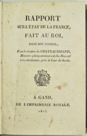 CHATEAUBRIAND (François René, vicomte de). Rapport sur l'Etat de la France, fait au Roi, Dans son Conseil, Par le vicomte de Chateaubriand, Ministre plénipotentiaire de Sa Majesté très-Chrétienne, près la Cour de Suède.
