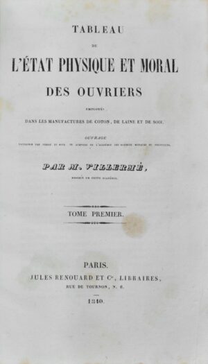 VILLERMÉ (Louis-René). Tableau de l'état physique et moral des ouvriers employés dans les manufactures de coton, de laine et de soie. Ouvrage entrepris par ordre et sous les auspices de l'Académie des Sciences Morales et Politiques.