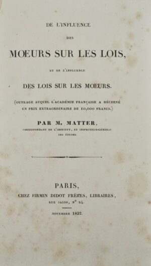 MATTER (Jacques). De l'Influence des moeurs sur les lois, et de l'influence des lois sur les moeurs.