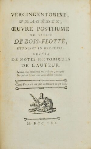 BIEVRE (François-Georges Maréchal, marquis de). Vercingentorixe, Tragédie, oeuvre posthume du sieur de Bois-Flotté, Etudiant en Droit-Fil : suivie de notes historiques de l'auteur.