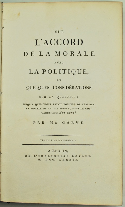 GARVE (Christian). Sur l'accord de la Morale avec la Politique, ou quelques considérations sur la question : jusqu'à quel point est-il possible de réaliser la morale de la vie privée, dans le gouvernement d'un Etat ? Par Mr Garve. Traduit de l'Allemand.