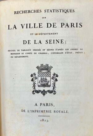 CHABROL DE VOLVIC (comte de). Recherches statistiques sur la Ville de Paris et le Département de la Seine. Recueil de tableaux dressés et réunis d'après les ordres de Monsieur le Comte de Chabrol, Conseiller d'état, Préfet du Département.