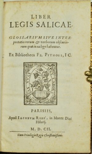 [Loi Salique]. Liber legis salicae. Glossarium sive interpretatio rerum et verborum obscuriorum quae in ea lege habentur. Ex bibliotheca Fr. Pithoei, J. C.
